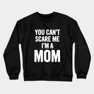 You Can't Scare Me I'm A Mom Crewneck Sweatshirt